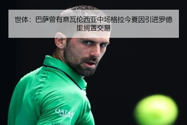 世体:巴萨曾有意瓦伦西亚中场格拉今夏因引进罗德里搁置交易